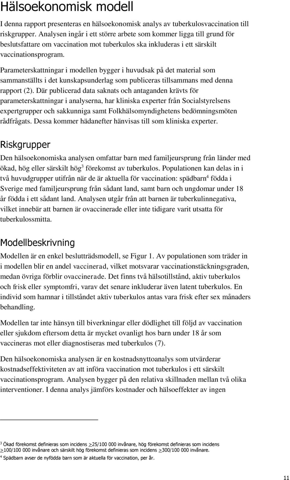 Parameterskattningar i modellen bygger i huvudsak på det material som sammanställts i det kunskapsunderlag som publiceras tillsammans med denna rapport (2).