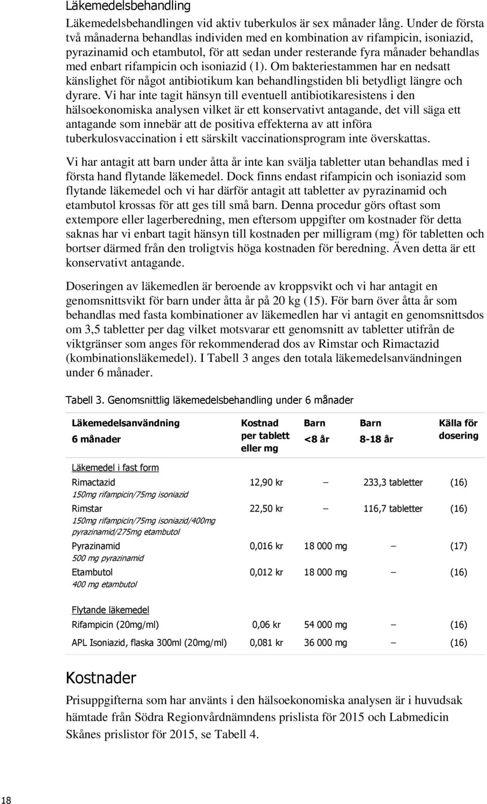 och isoniazid (1). Om bakteriestammen har en nedsatt känslighet för något antibiotikum kan behandlingstiden bli betydligt längre och dyrare.