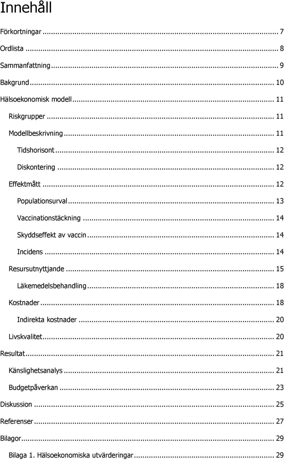 .. 14 Incidens... 14 Resursutnyttjande... 15 Läkemedelsbehandling... 18 Kostnader... 18 Indirekta kostnader... 20 Livskvalitet... 20 Resultat.