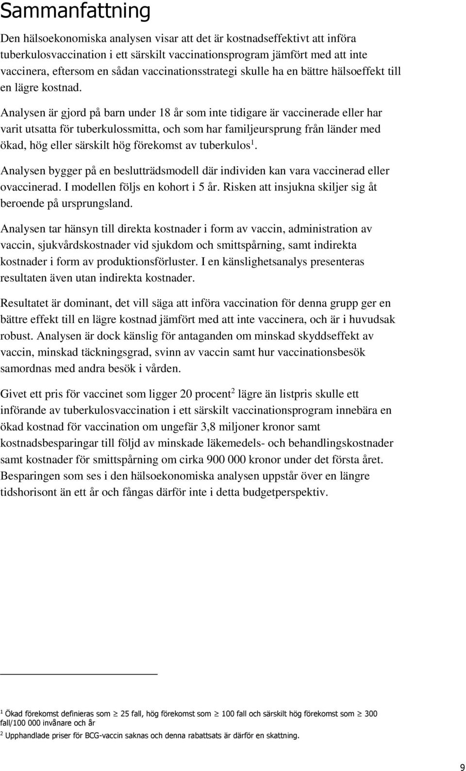 Analysen är gjord på barn under 18 år som inte tidigare är vaccinerade eller har varit utsatta för tuberkulossmitta, och som har familjeursprung från länder med ökad, hög eller särskilt hög förekomst