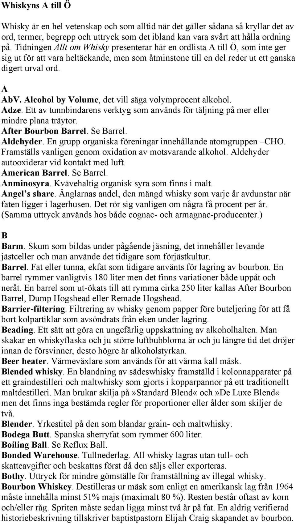 Alcohol by Volume, det vill säga volymprocent alkohol. Adze. Ett av tunnbindarens verktyg som används för täljning på mer eller mindre plana träytor. After Bourbon Barrel. Se Barrel. Aldehyder.