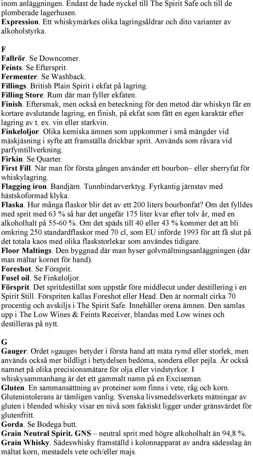 Eftersmak, men också en beteckning för den metod där whiskyn får en kortare avslutande lagring, en finish, på ekfat som fått en egen karaktär efter lagring av t. ex. vin eller starkvin. Finkeloljor.