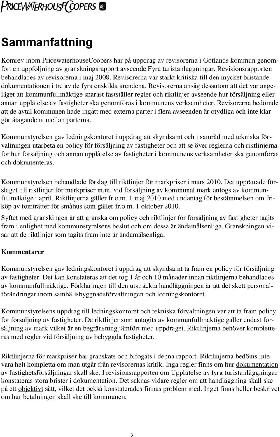 Revisorerna ansåg dessutom att det var angeläget att kommunfullmäktige snarast fastställer regler och riktlinjer avseende hur försäljning eller annan upplåtelse av fastigheter ska genomföras i