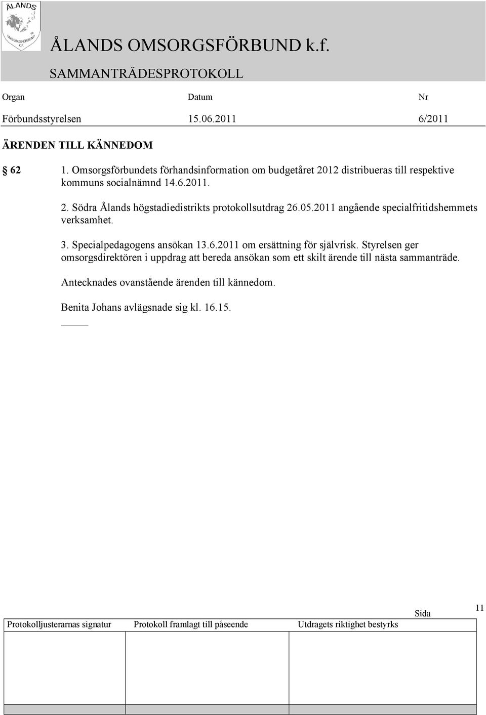 05.2011 angående specialfritidshemmets verksamhet. 3. Specialpedagogens ansökan 13.6.2011 om ersättning för självrisk.