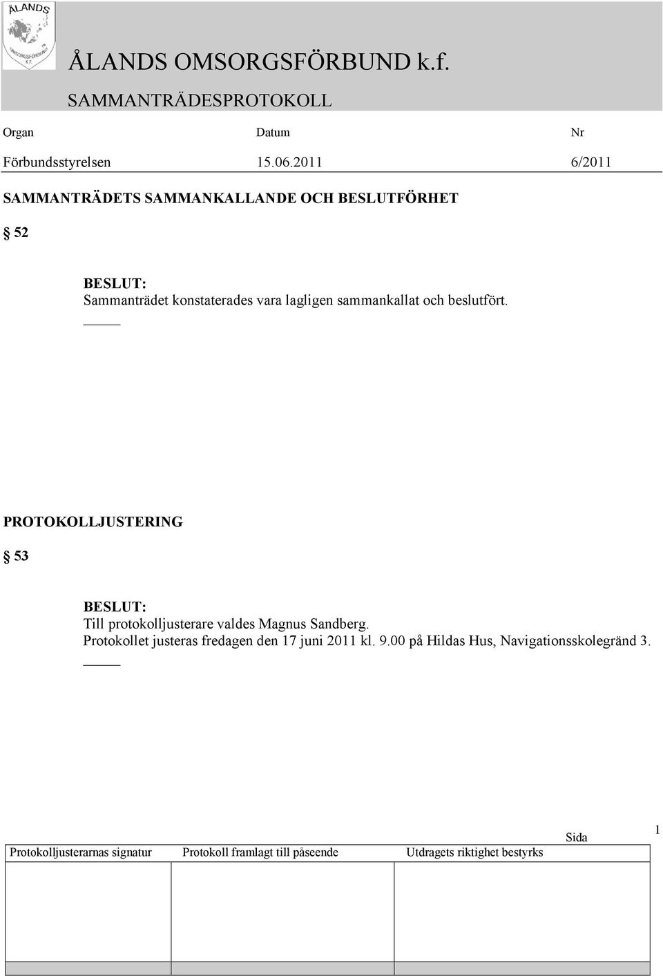 PROTOKOLLJUSTERING 53 Till protokolljusterare valdes Magnus Sandberg.