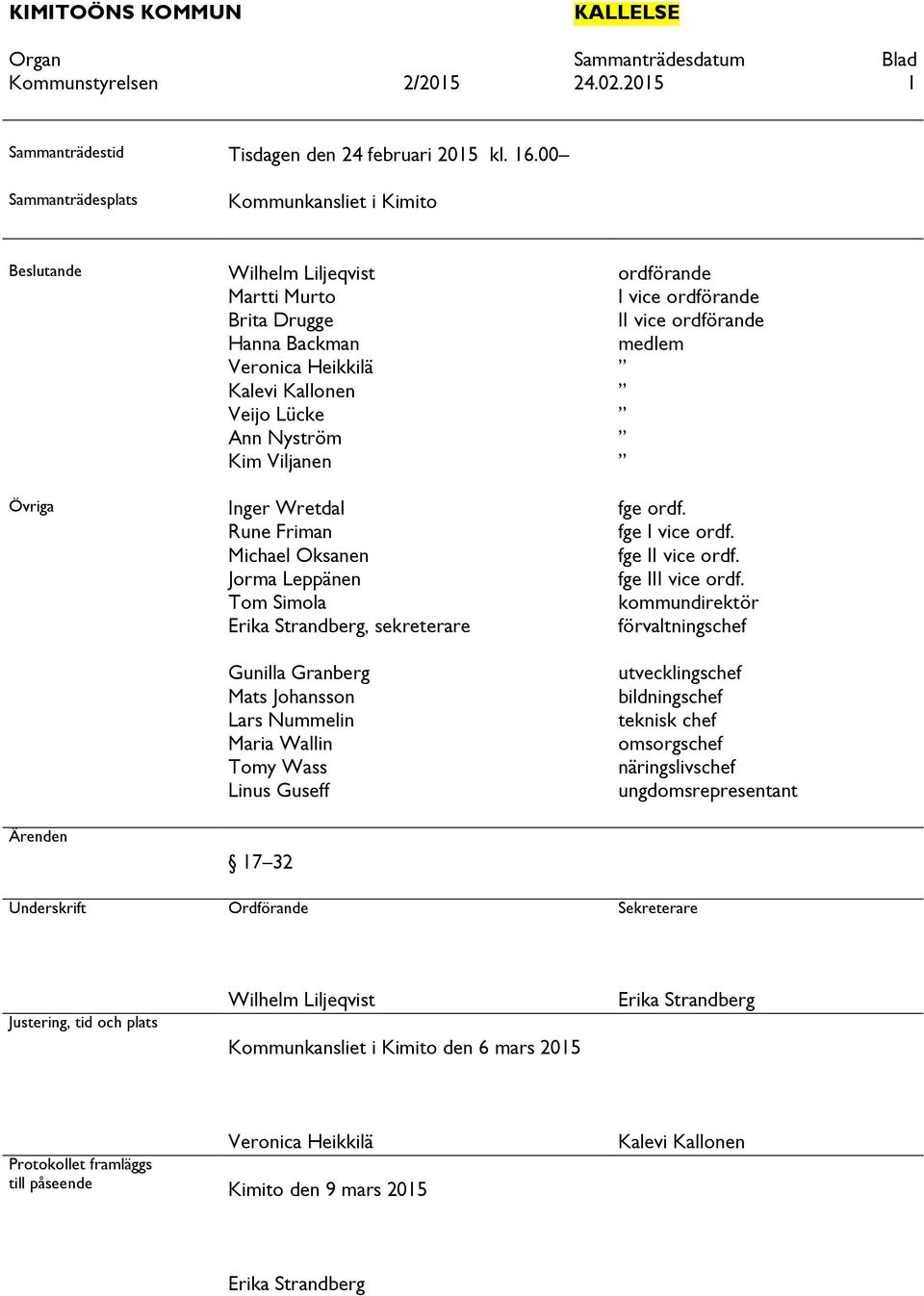 Kim Viljanen Inger Wretdal Rune Friman Michael Oksanen Jorma Leppänen Tom Simola Erika Strandberg, sekreterare Gunilla Granberg Mats Johansson Lars Nummelin Maria Wallin Tomy Wass Linus Guseff 17 32