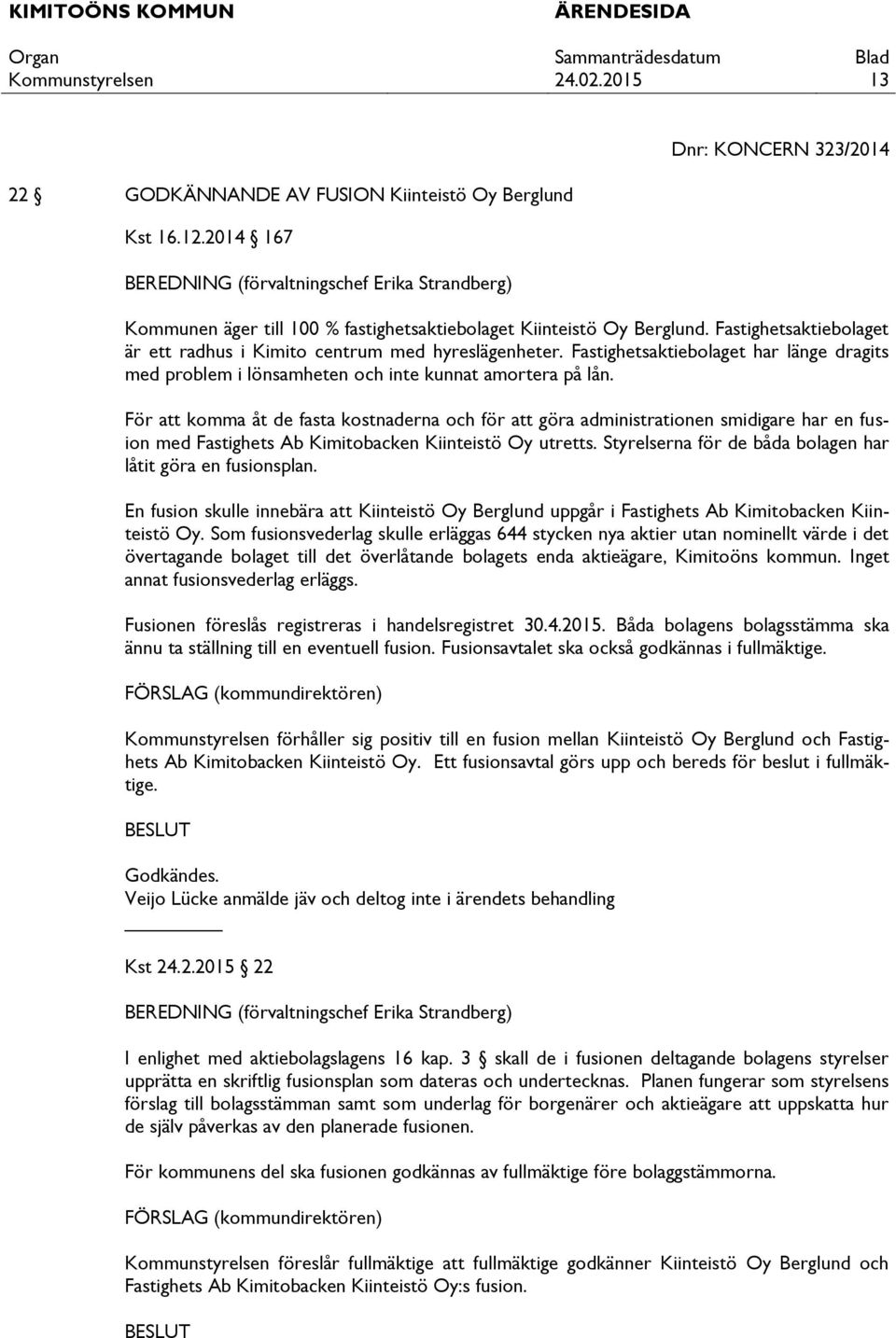 Fastighetsaktiebolaget är ett radhus i Kimito centrum med hyreslägenheter. Fastighetsaktiebolaget har länge dragits med problem i lönsamheten och inte kunnat amortera på lån.