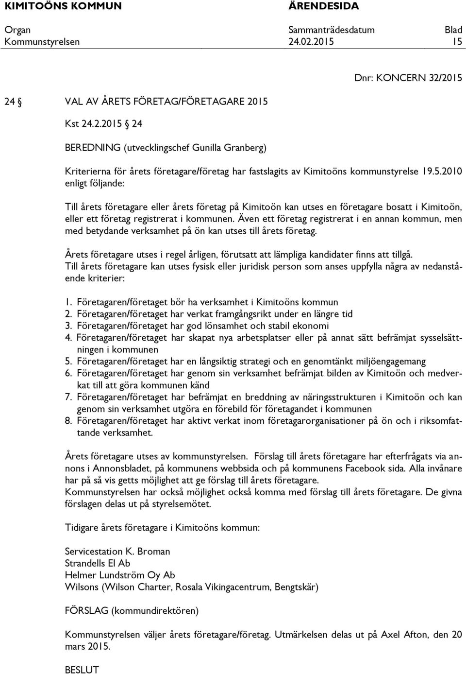 Även ett företag registrerat i en annan kommun, men med betydande verksamhet på ön kan utses till årets företag.