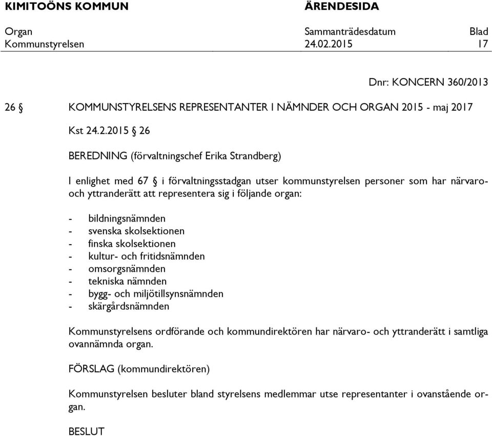 förvaltningsstadgan utser kommunstyrelsen personer som har närvarooch yttranderätt att representera sig i följande organ: - bildningsnämnden - svenska