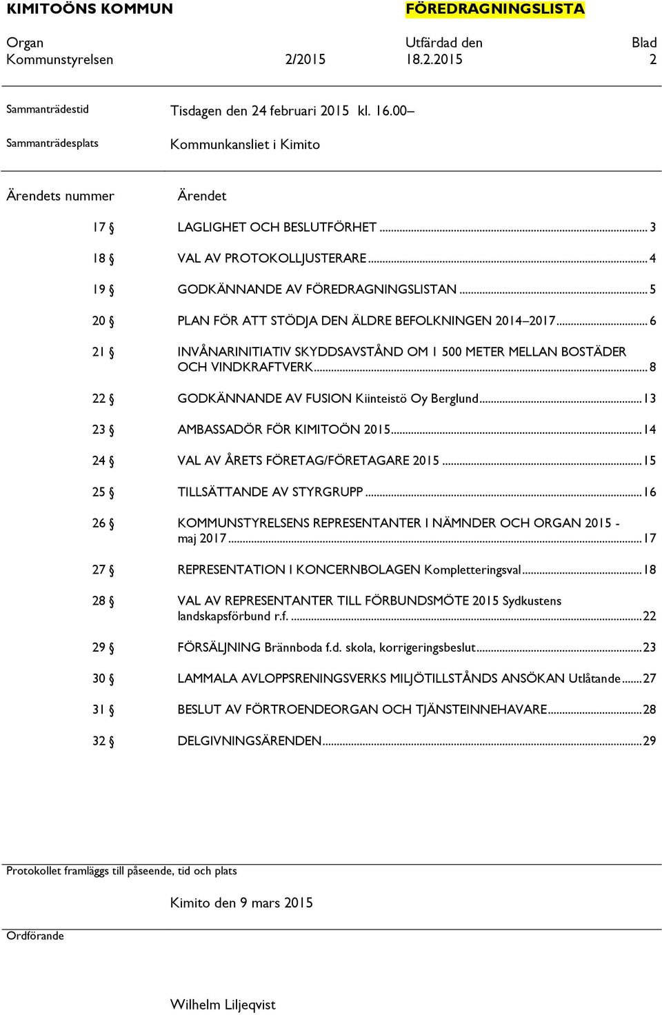 .. 6 21 INVÅNARINITIATIV SKYDDSAVSTÅND OM 1 500 METER MELLAN BOSTÄDER OCH VINDKRAFTVERK... 8 22 GODKÄNNANDE AV FUSION Kiinteistö Oy Berglund... 13 23 AMBASSADÖR FÖR KIMITOÖN 2015.