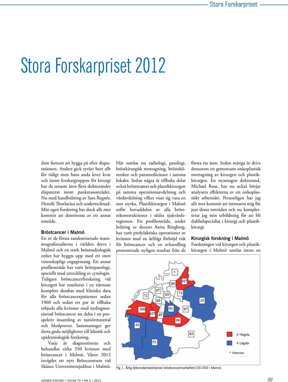 Nu med handledning av Sara Regnér, Henrik Thorlacius och undertecknad. Min egen forskning har dock allt mer kommit att domineras av ett annat område.