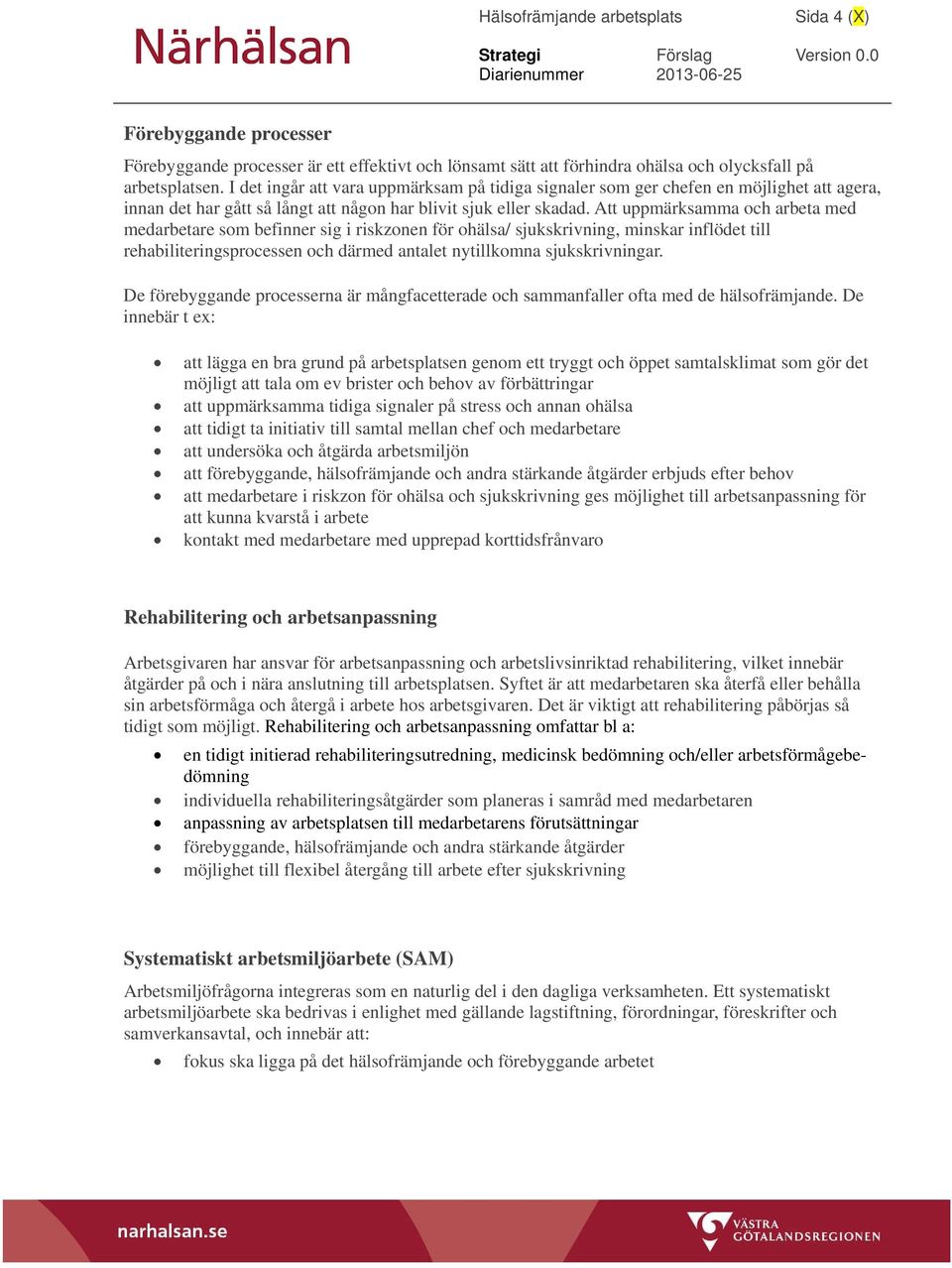 Att uppmärksamma och arbeta med medarbetare som befinner sig i riskzonen för ohälsa/ sjukskrivning, minskar inflödet till rehabiliteringsprocessen och därmed antalet nytillkomna sjukskrivningar.