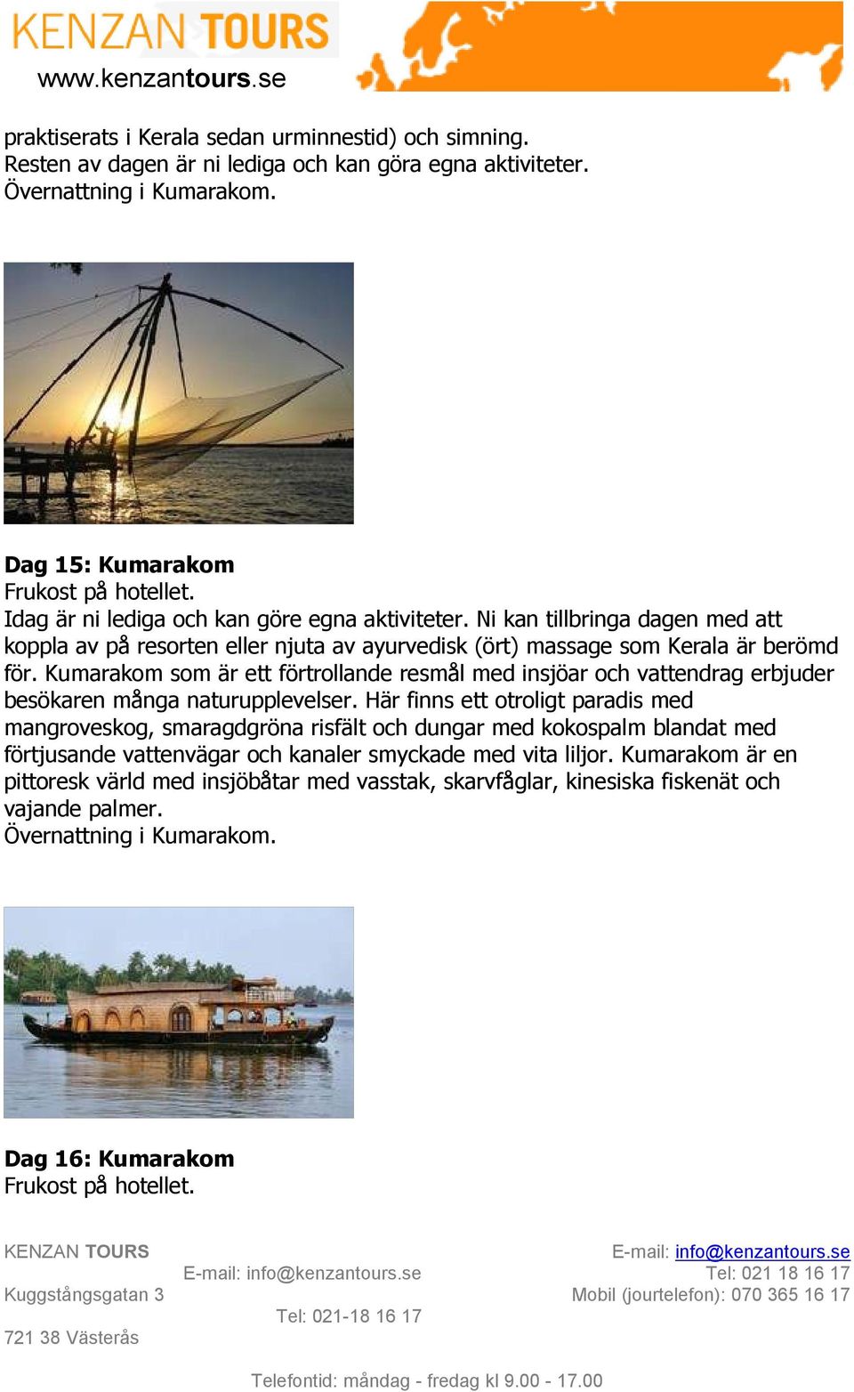 Kumarakom som är ett förtrollande resmål med insjöar och vattendrag erbjuder besökaren många naturupplevelser.