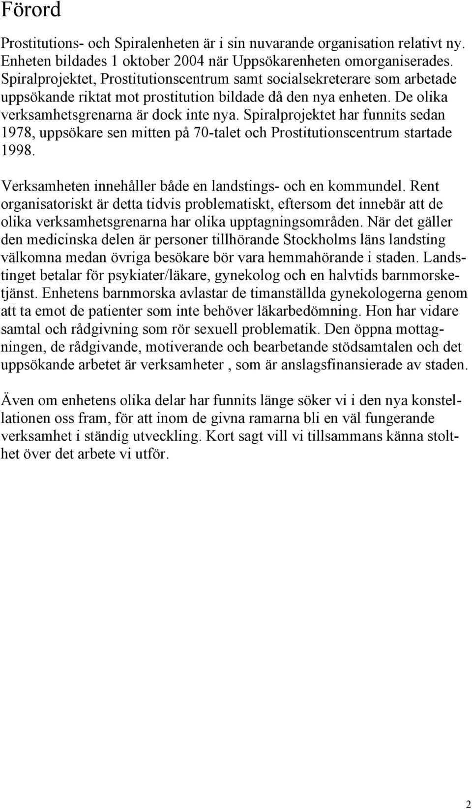 Spiralprojektet har funnits sedan 1978, uppsökare sen mitten på 70-talet och Prostitutionscentrum startade 1998. Verksamheten innehåller både en landstings- och en kommundel.