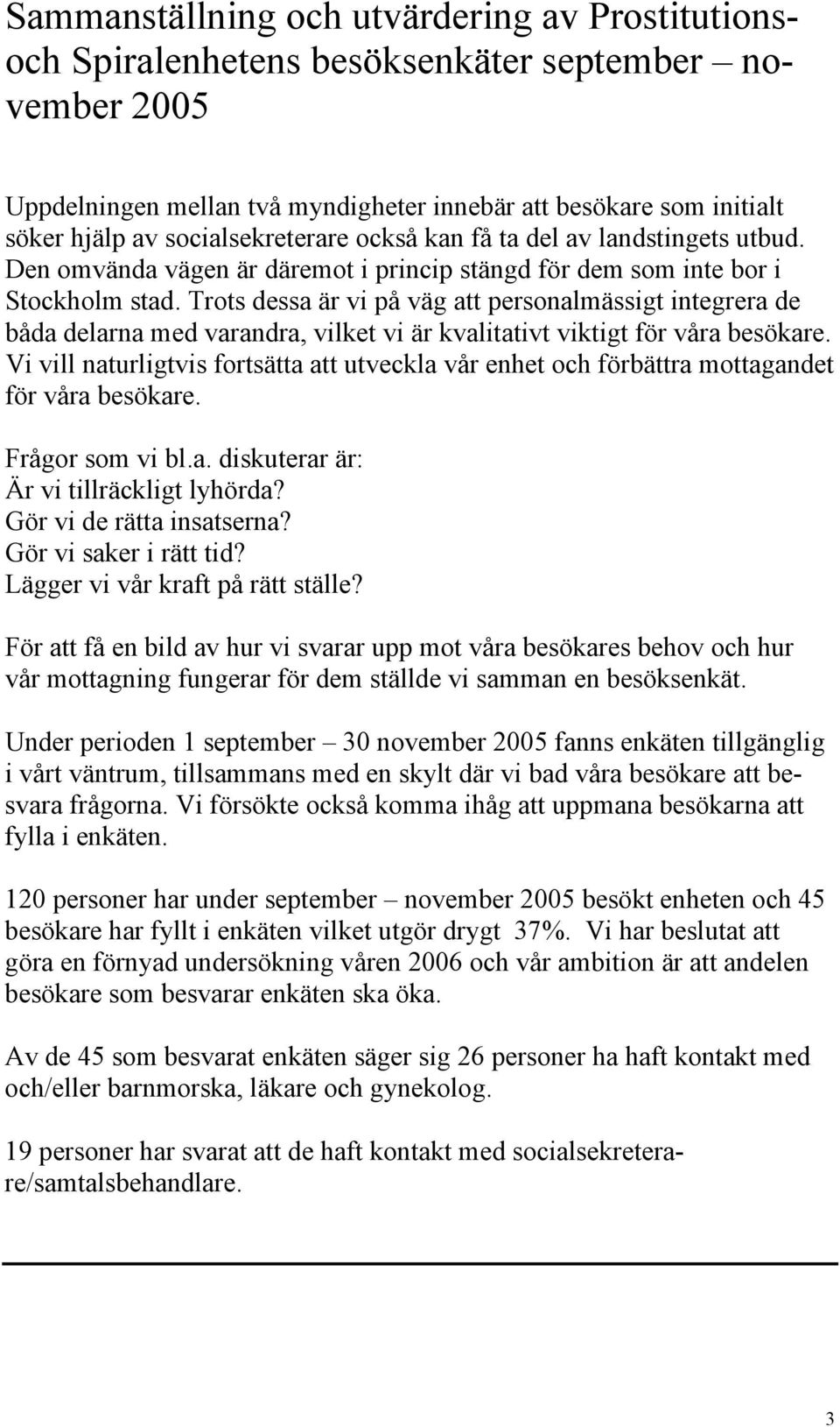 Trots dessa är vi på väg att personalmässigt integrera de båda delarna med varandra, vilket vi är kvalitativt viktigt för våra besökare.