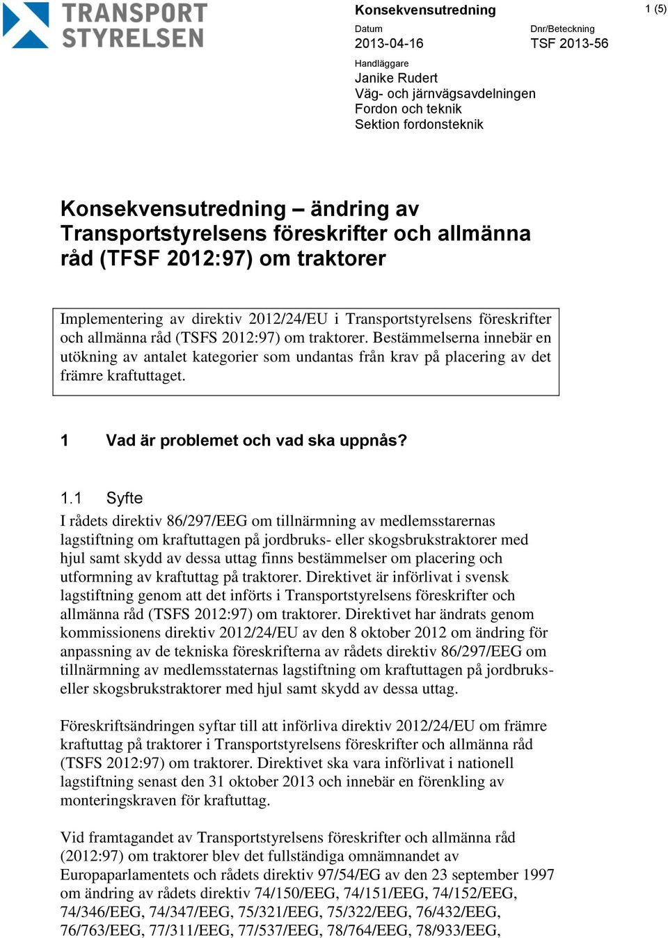 Bestämmelserna innebär en utökning av antalet kategorier som undantas från krav på placering av det främre kraftuttaget. 1 