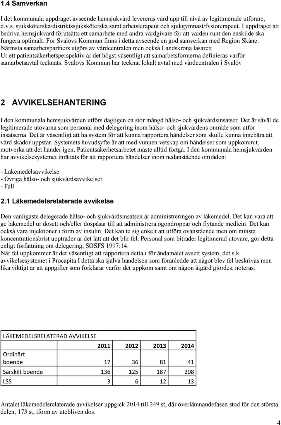 För Svalövs Kommun finns i detta avseende en god samverkan med Region Skåne.