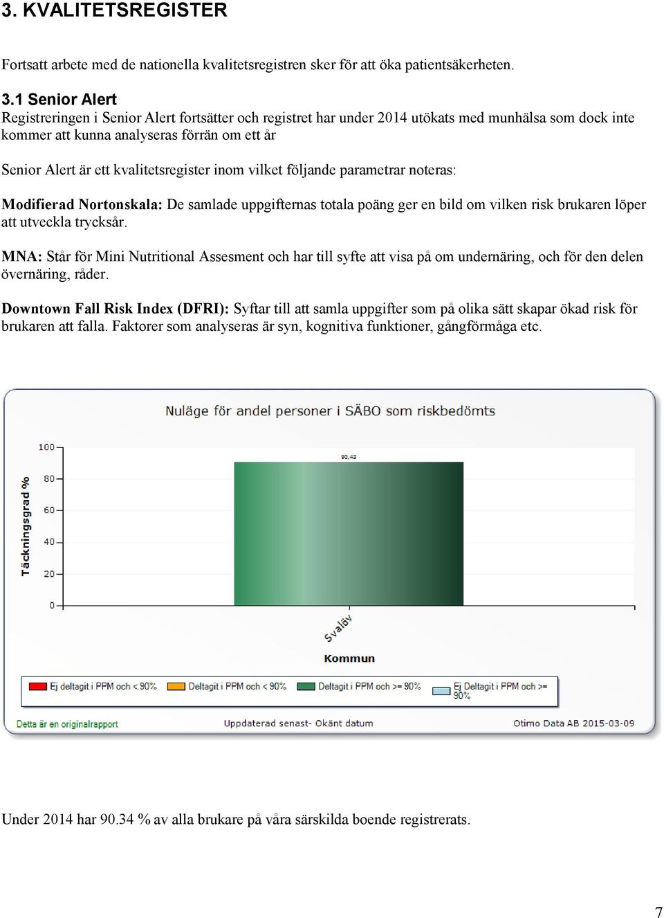 kvalitetsregister inom vilket följande parametrar noteras: Modifierad Nortonskala: De samlade uppgifternas totala poäng ger en bild om vilken risk brukaren löper att utveckla trycksår.