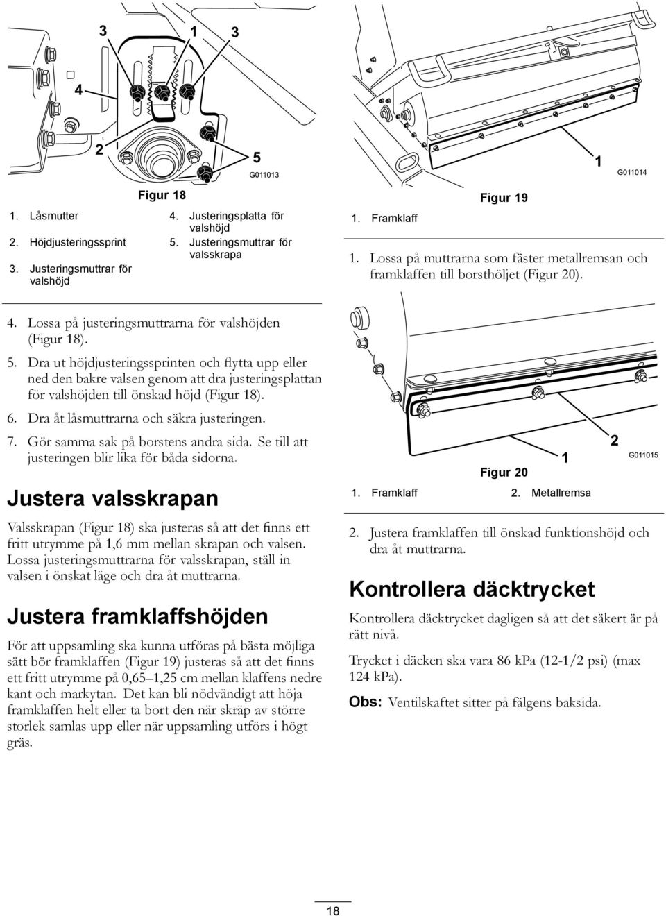 Dra ut höjdjusteringssprinten och flytta upp eller ned den bakre valsen genom att dra justeringsplattan för valshöjden till önskad höjd (Figur 18). 6. Dra åt låsmuttrarna och säkra justeringen. 7.