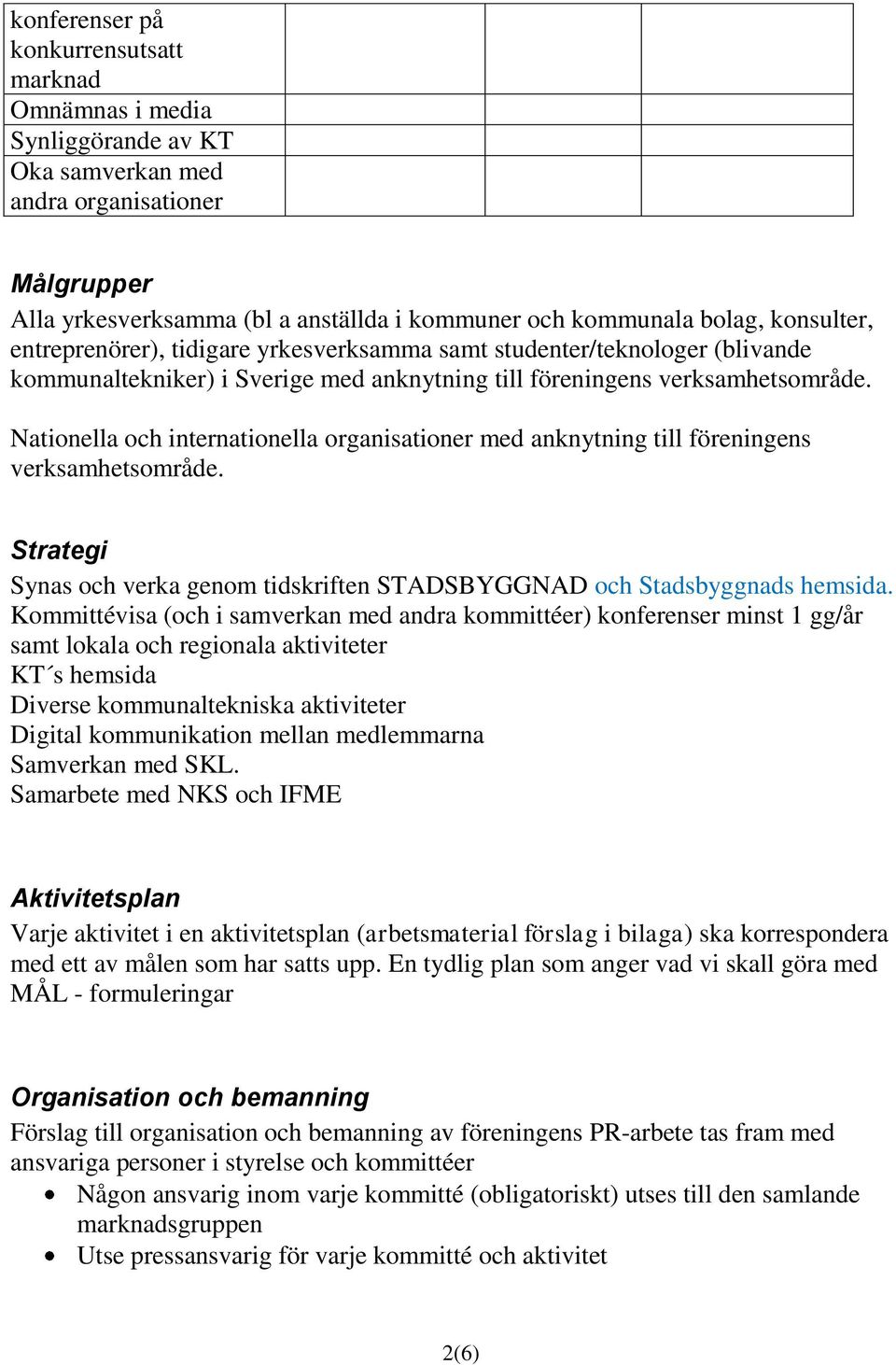 Nationella och internationella organisationer med anknytning till föreningens verksamhetsområde. Strategi Synas och verka genom tidskriften STADSBYGGNAD och Stadsbyggnads hemsida.