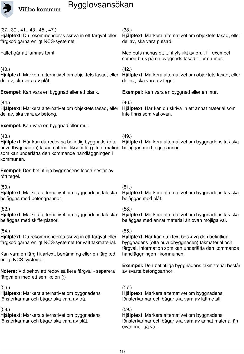 ) Hjälptext: Markera alternativet om objektets fasad, eller del av, ska vara av plåt. (42.) Hjälptext: Markera alternativet om objektets fasad, eller del av, ska vara av tegel.