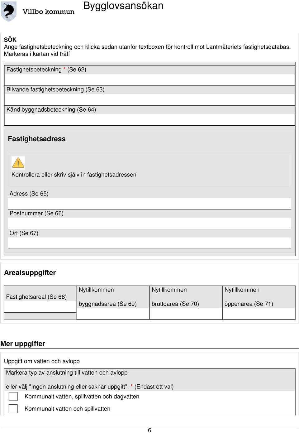 fastighetsadressen Adress (Se 65) Postnummer (Se 66) Ort (Se 67) Arealsuppgifter Fastighetsareal (Se 68) Nytillkommen byggnadsarea (Se 69) Nytillkommen bruttoarea (Se 70) Nytillkommen