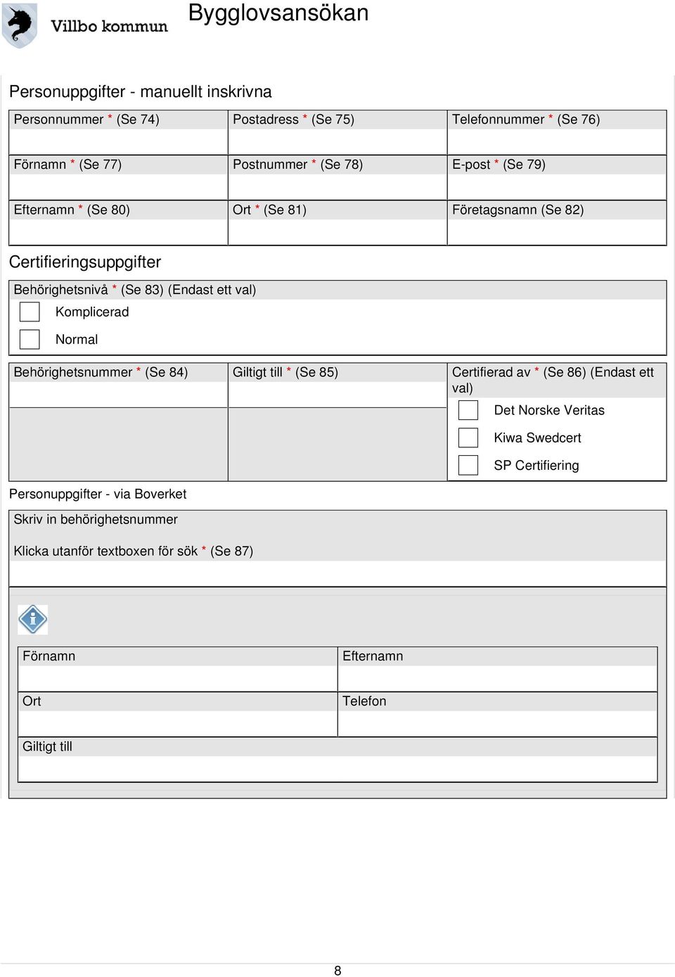 Komplicerad Normal Behörighetsnummer * (Se 84) Giltigt till * (Se 85) Certifierad av * (Se 86) (Endast ett val) Personuppgifter - via Boverket