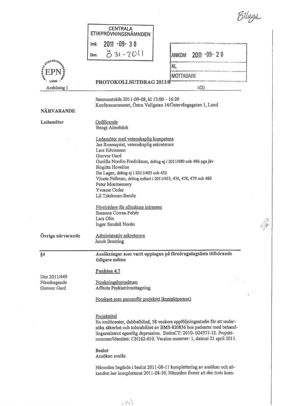 Almebäck Ledamöter med vetenskaplig kompetens Jan Rosenquist, vetenskaplig sekreterare Lars Edvinsson Gunvor Gard Gunilla Nordin-Fredrikson, deltog ej i 2011/480 och 486 pga jäv Birgitta Hovelius Ibe