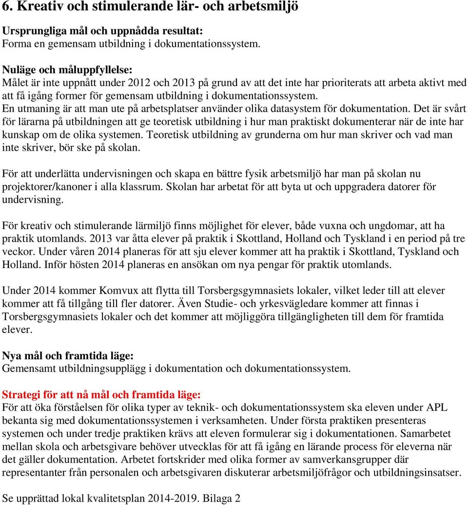 En utmaning är att man ute på arbetsplatser använder olika datasystem för dokumentation.