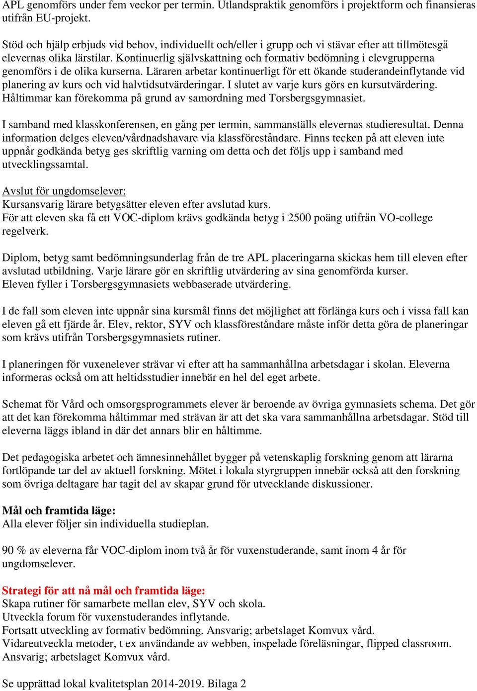 Kontinuerlig självskattning och formativ bedömning i elevgrupperna genomförs i de olika kurserna.