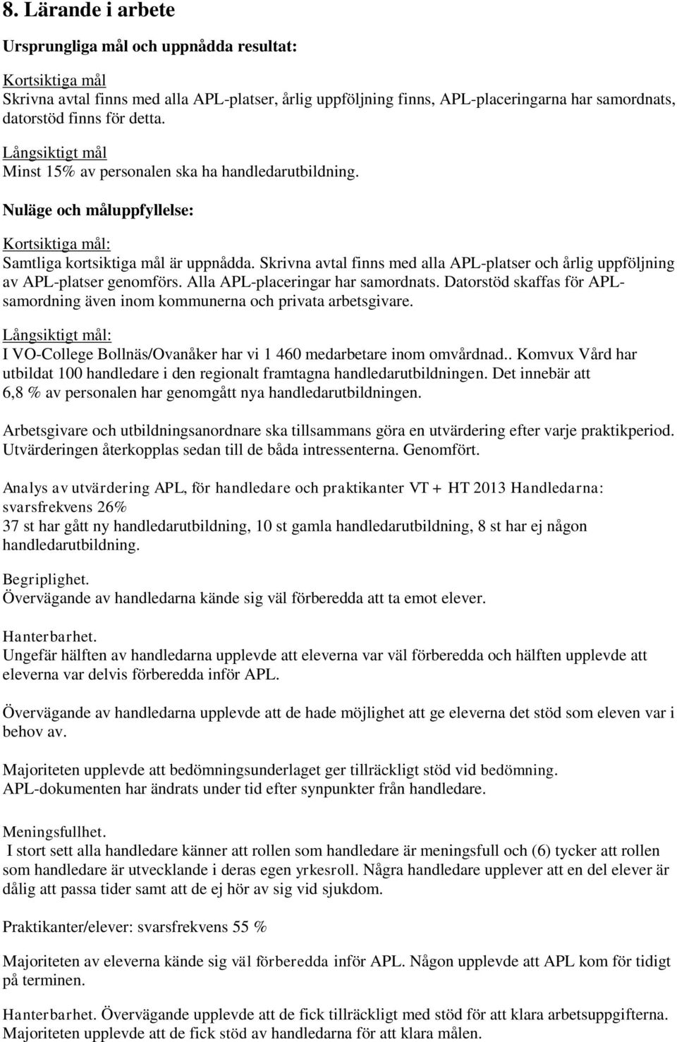 Skrivna avtal finns med alla APL-platser och årlig uppföljning av APL-platser genomförs. Alla APL-placeringar har samordnats.