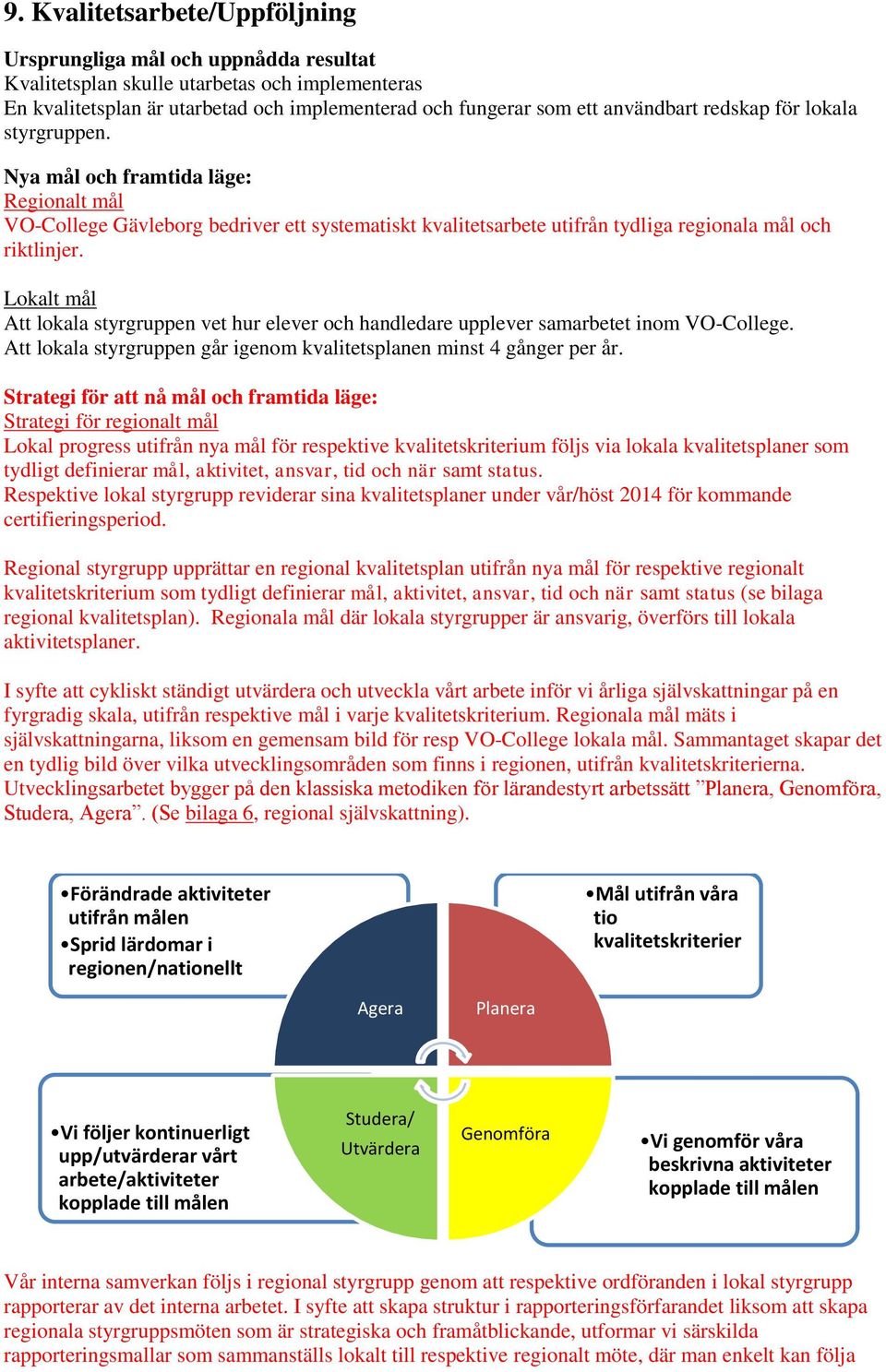 Lokalt mål Att lokala styrgruppen vet hur elever och handledare upplever samarbetet inom VO-College. Att lokala styrgruppen går igenom kvalitetsplanen minst 4 gånger per år.