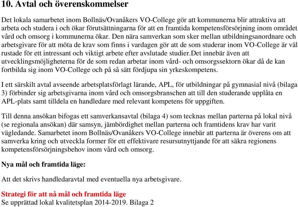 Den nära samverkan som sker mellan utbildningsanordnare och arbetsgivare för att möta de krav som finns i vardagen gör att de som studerar inom VO-College är väl rustade för ett intressant och