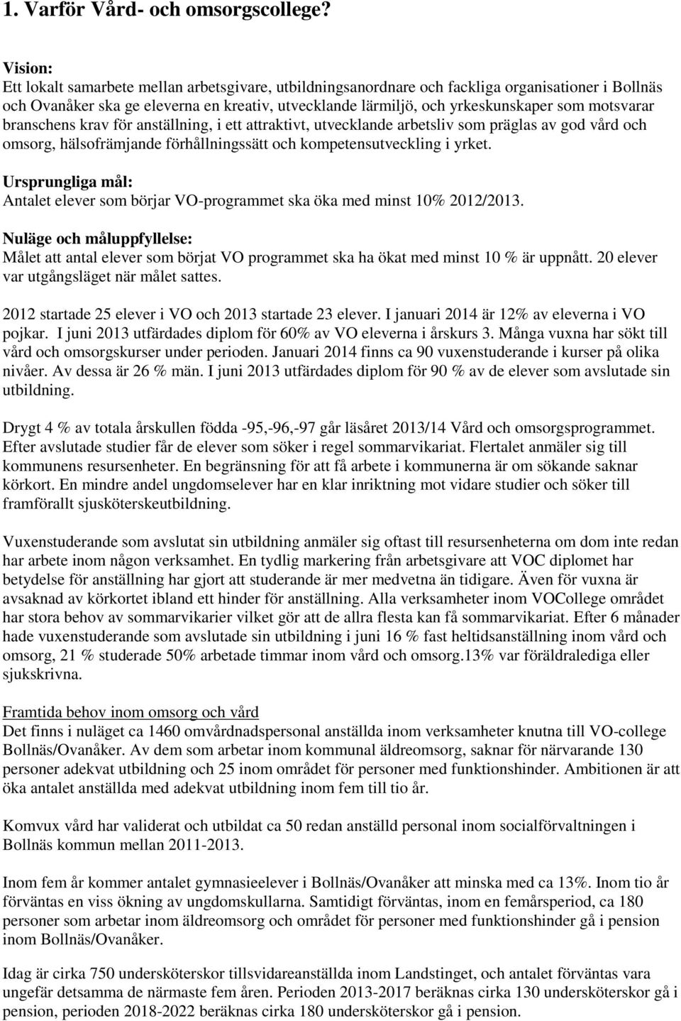 motsvarar branschens krav för anställning, i ett attraktivt, utvecklande arbetsliv som präglas av god vård och omsorg, hälsofrämjande förhållningssätt och kompetensutveckling i yrket.