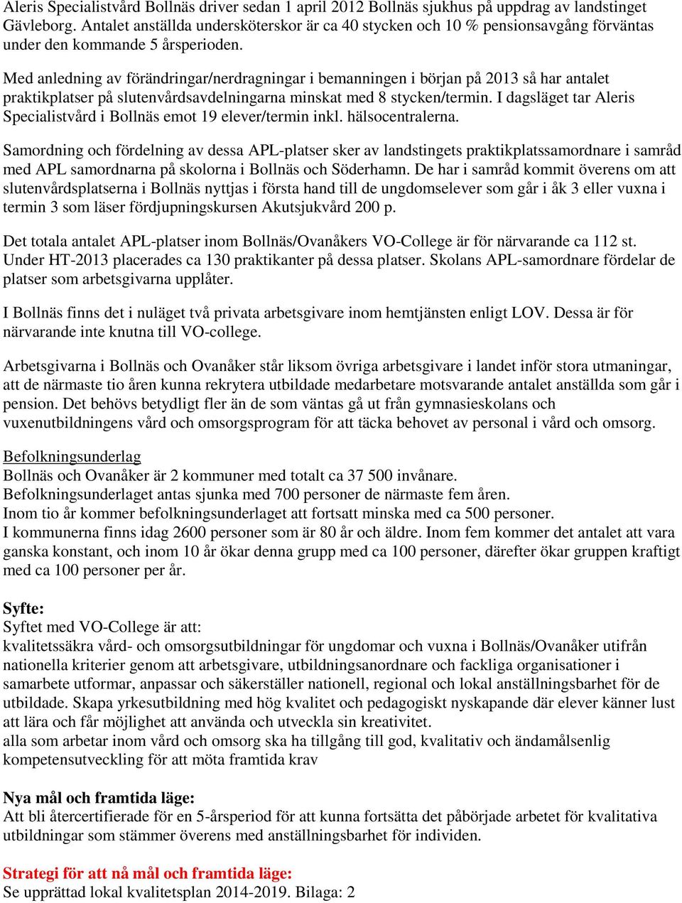 Med anledning av förändringar/nerdragningar i bemanningen i början på 2013 så har antalet praktikplatser på slutenvårdsavdelningarna minskat med 8 stycken/termin.