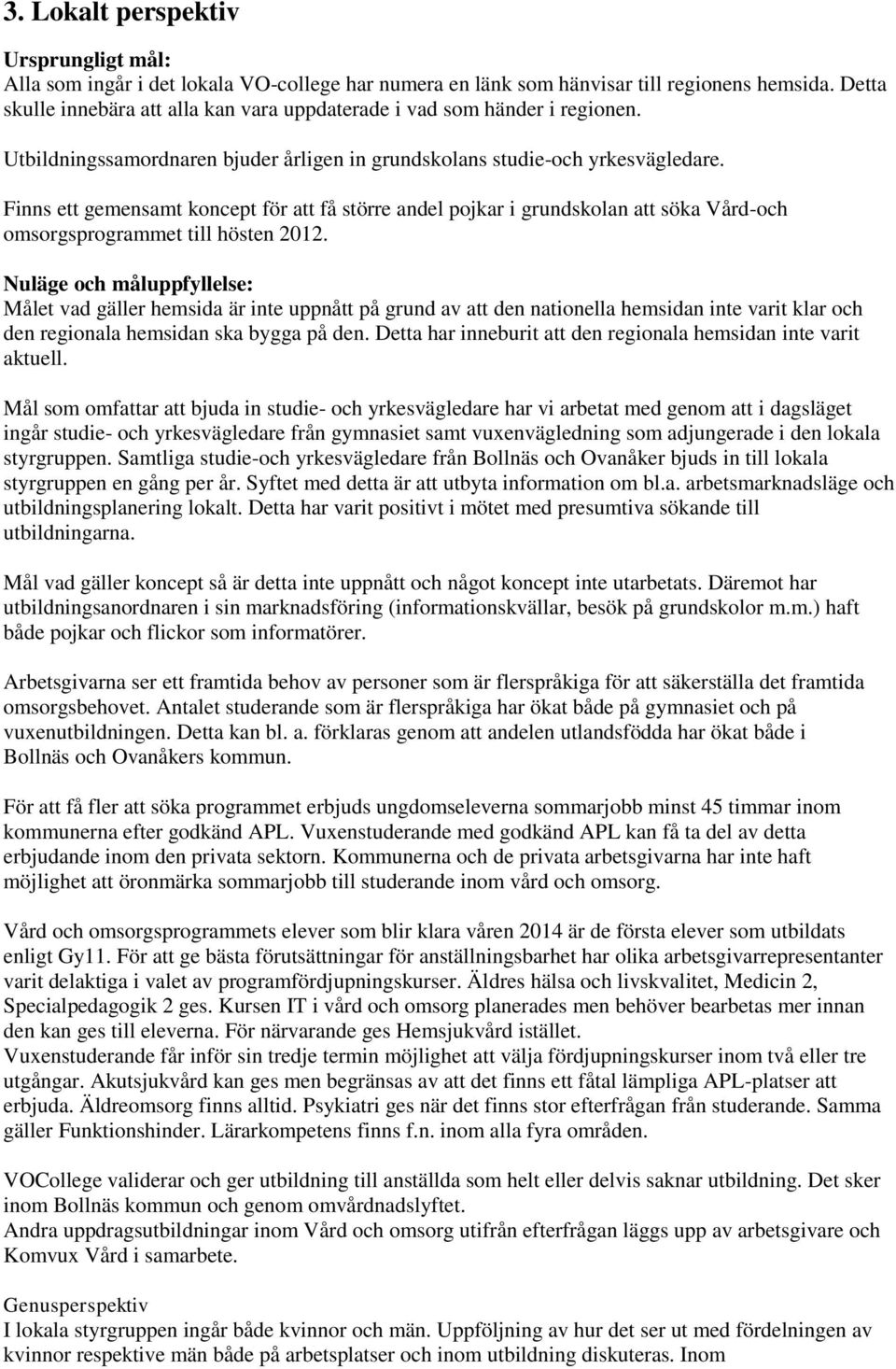 Finns ett gemensamt koncept för att få större andel pojkar i grundskolan att söka Vård-och omsorgsprogrammet till hösten 2012.