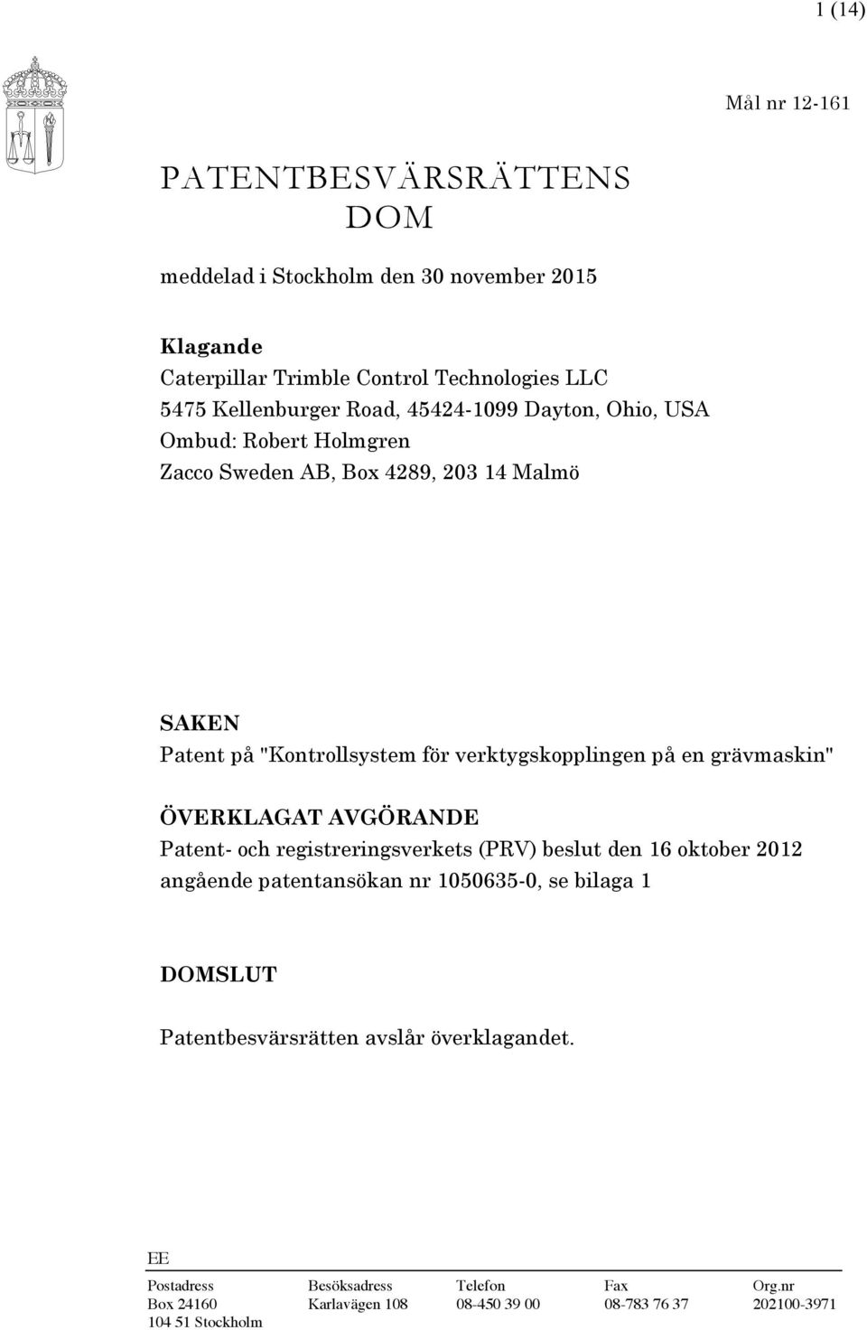 grävmaskin" ÖVERKLAGAT AVGÖRANDE Patent- och registreringsverkets (PRV) beslut den 16 oktober 2012 angående patentansökan nr 1050635-0, se bilaga 1 DOMSLUT