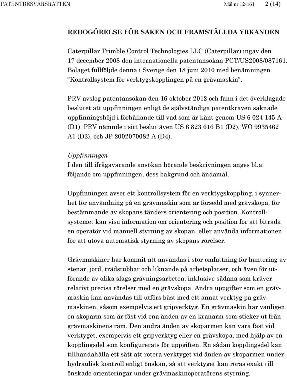 PRV avslog patentansökan den 16 oktober 2012 och fann i det överklagade beslutet att uppfinningen enligt de självständiga patentkraven saknade uppfinningshöjd i förhållande till vad som är känt genom