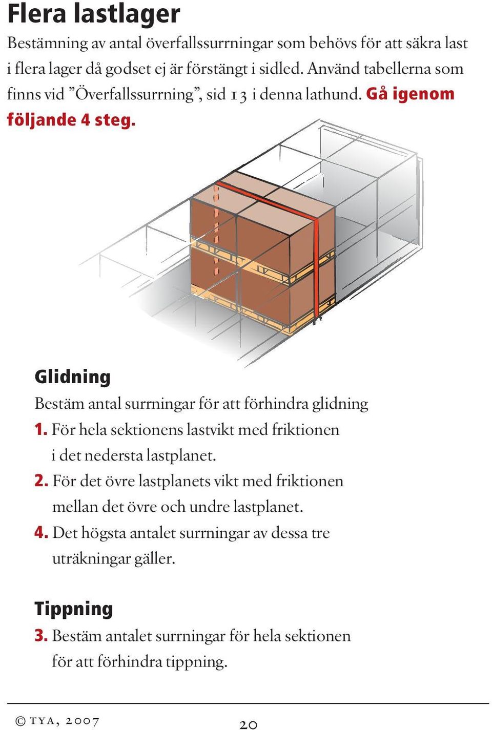 Glidning Bestäm antal surrningar för att förhindra glidning 1. För hela sektionens lastvikt med friktionen i det nedersta lastplanet. 2.