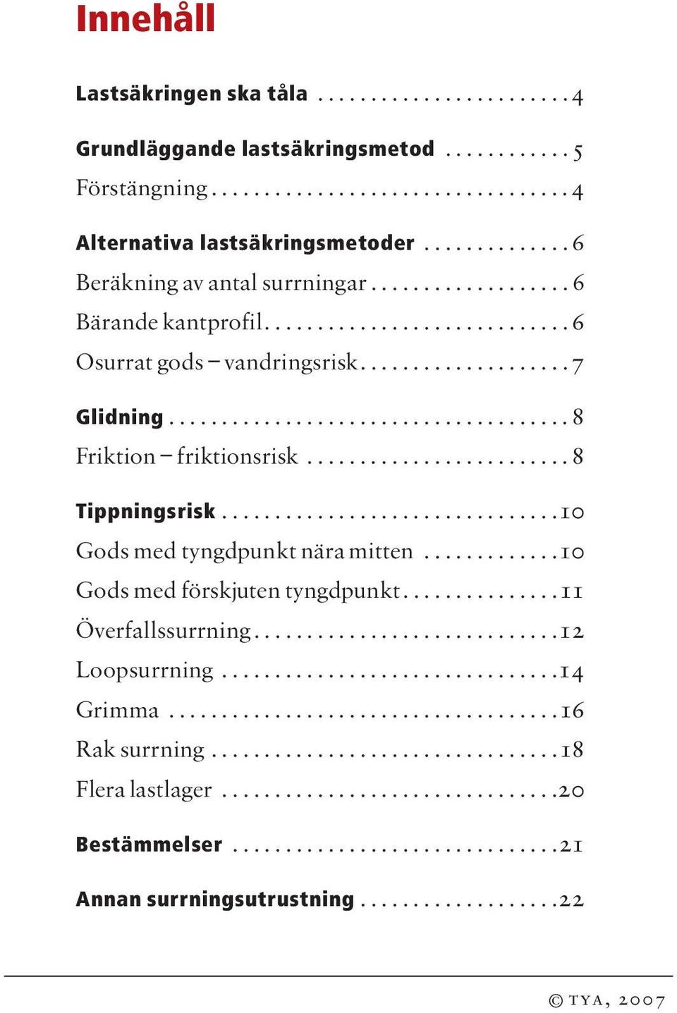 ..................................... 8 Friktion friktionsrisk......................... 8 Tippningsrisk................................10 Gods med tyngdpunkt nära mitten.