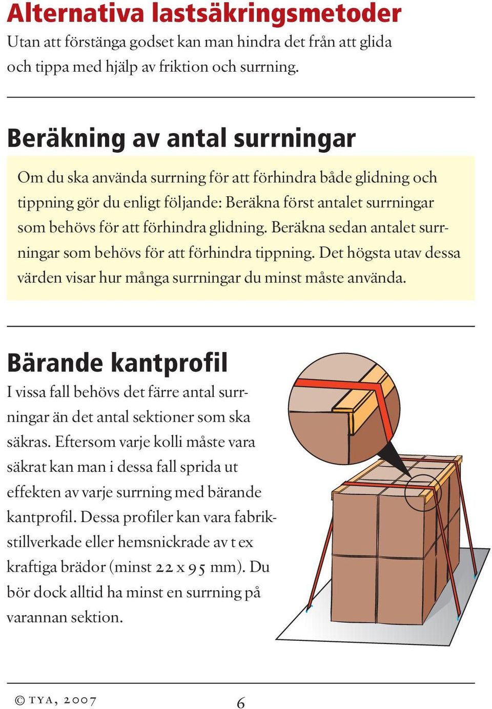 Beräkna sedan antalet surrningar som behövs för att förhindra tippning. Det högsta utav dessa värden visar hur många surrningar du minst måste använda.