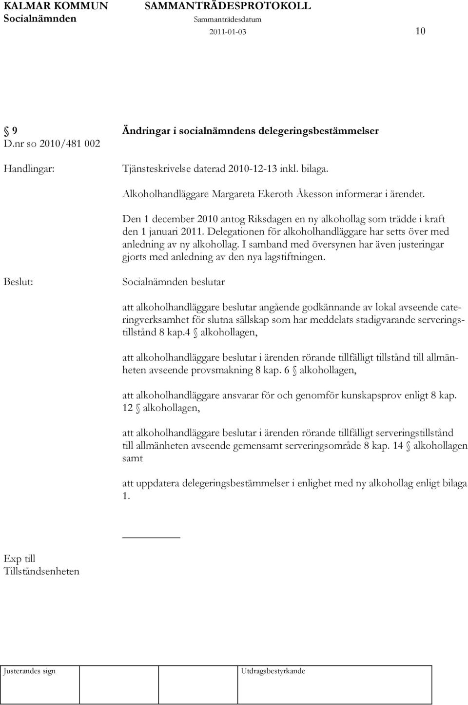 Delegationen för alkoholhandläggare har setts över med anledning av ny alkohollag. I samband med översynen har även justeringar gjorts med anledning av den nya lagstiftningen.