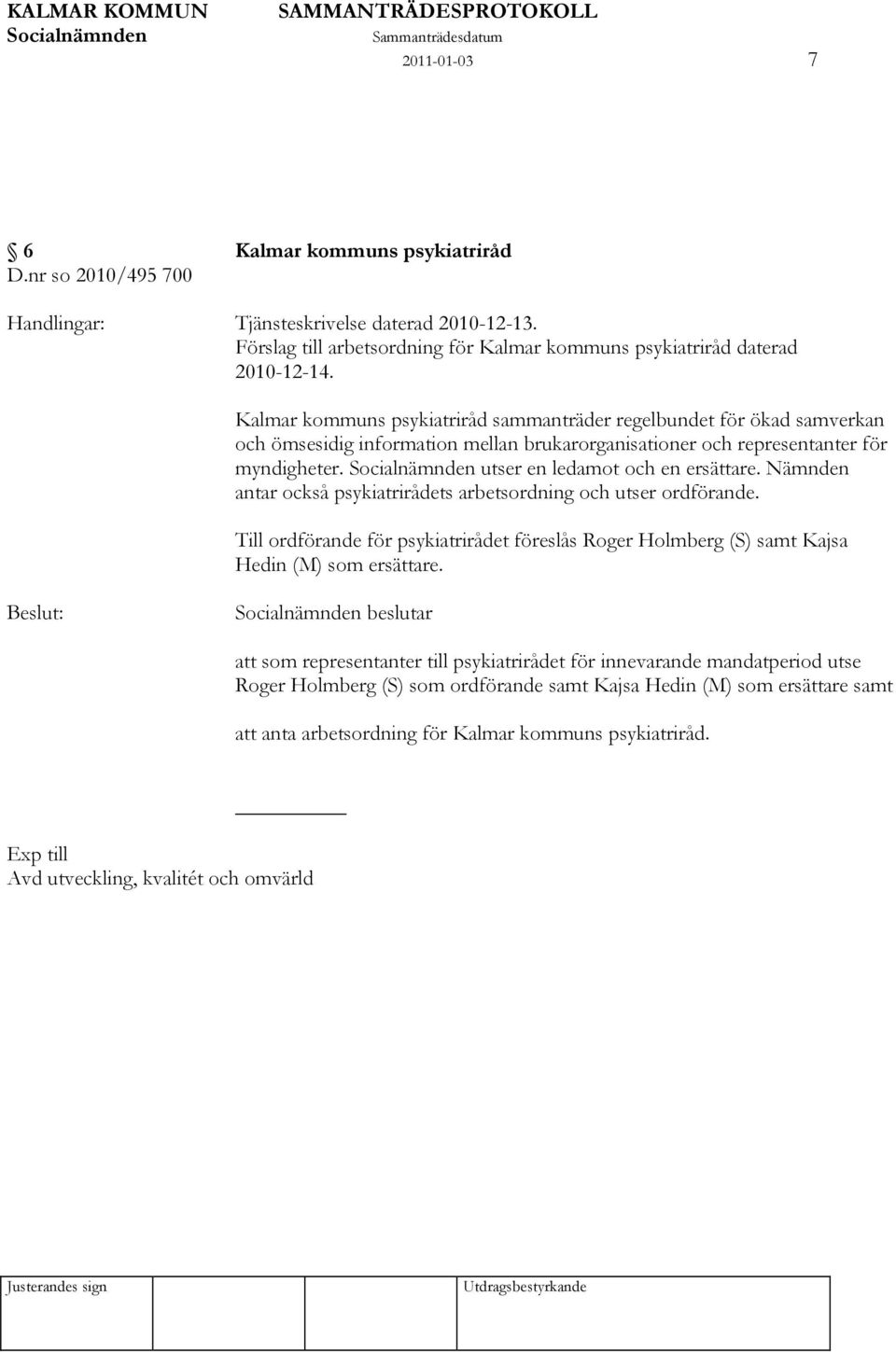 Nämnden antar också psykiatrirådets arbetsordning och utser ordförande. Till ordförande för psykiatrirådet föreslås Roger Holmberg (S) samt Kajsa Hedin (M) som ersättare.