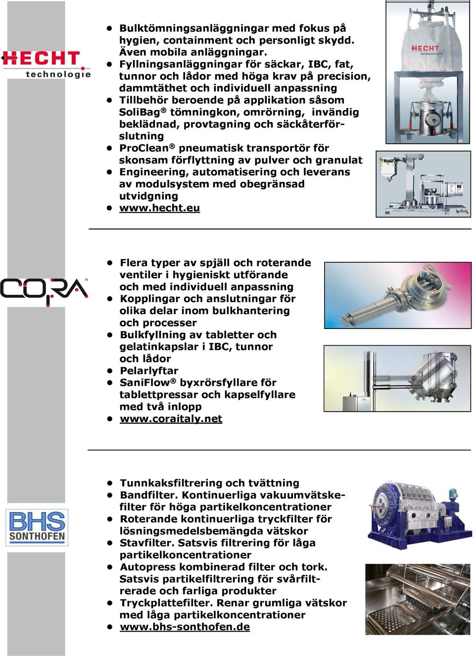 invändig beklädnad, provtagning och säckåterförslutning ProClean pneumatisk transportör för skonsam förflyttning av pulver och granulat Engineering, automatisering och leverans av modulsystem med