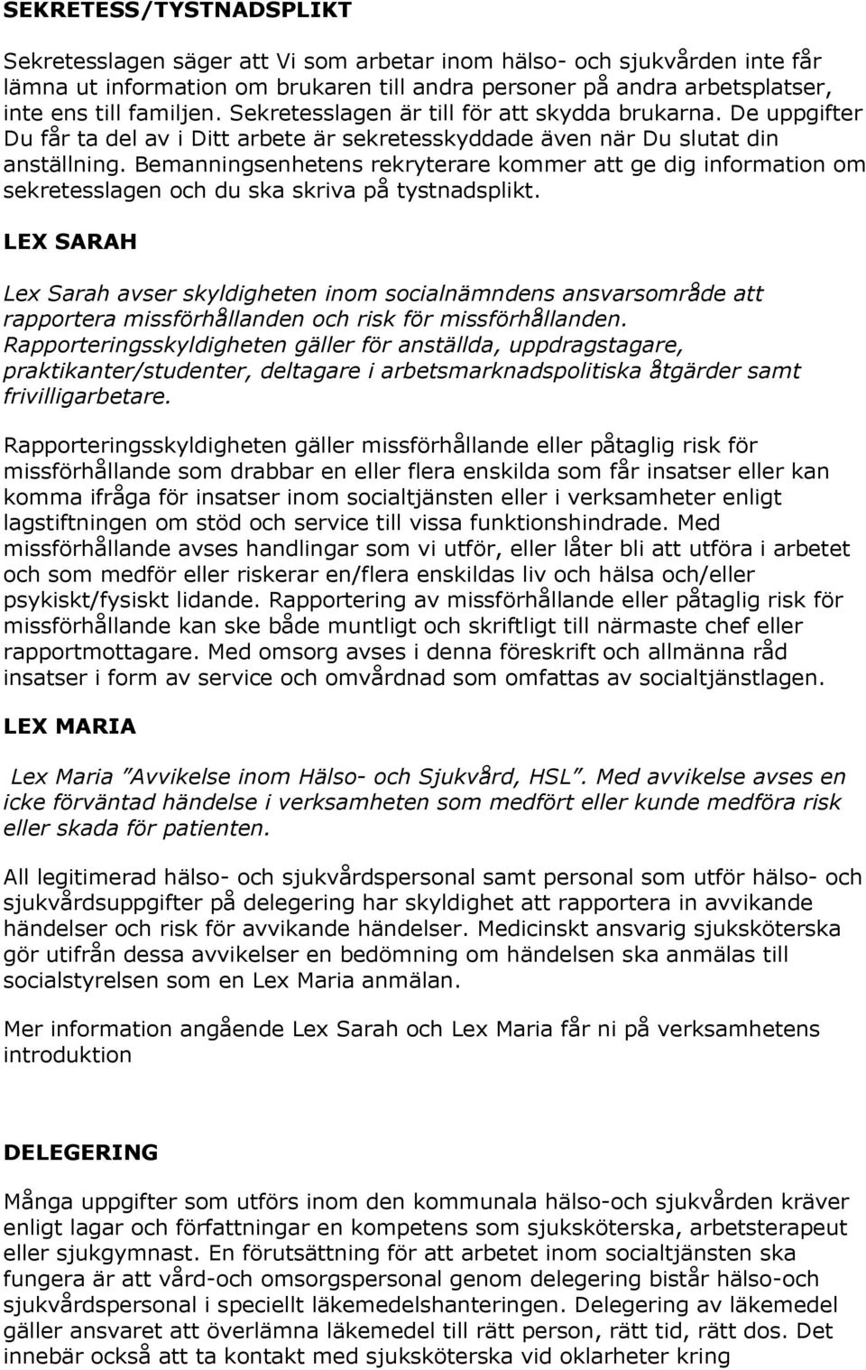 Bemanningsenhetens rekryterare kommer att ge dig information om sekretesslagen och du ska skriva på tystnadsplikt.