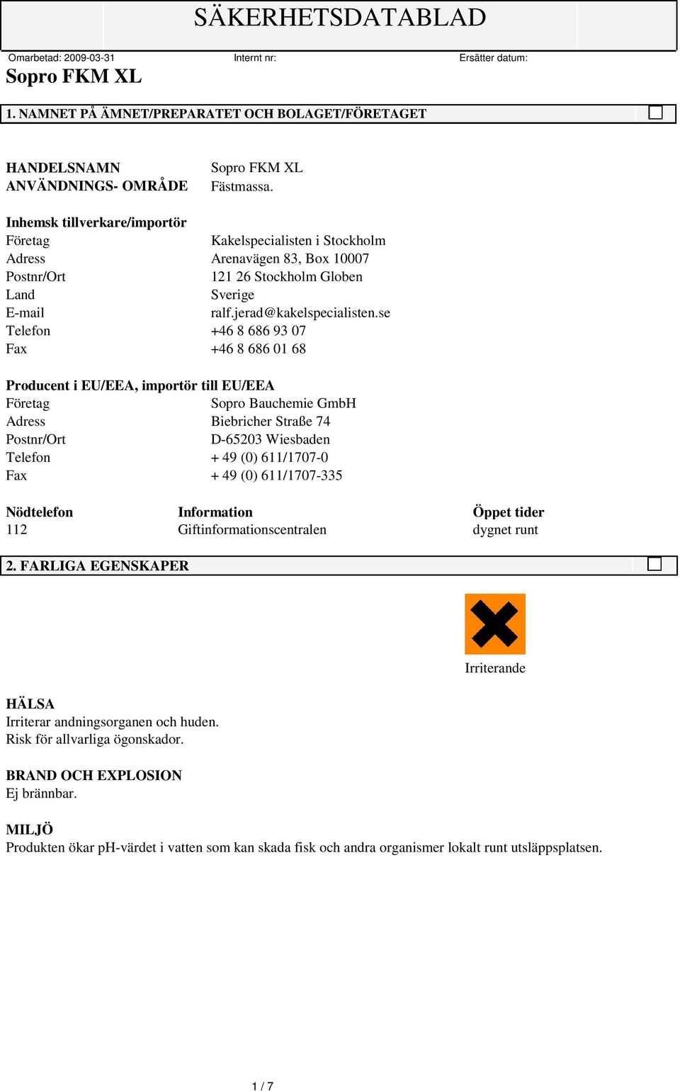 se Telefon +46 8 686 93 07 Fax +46 8 686 01 68 Producent i EU/EEA, importör till EU/EEA Företag Sopro Bauchemie GmbH Adress Biebricher Straße 74 Postnr/Ort D-65203 Wiesbaden Telefon + 49 (0)