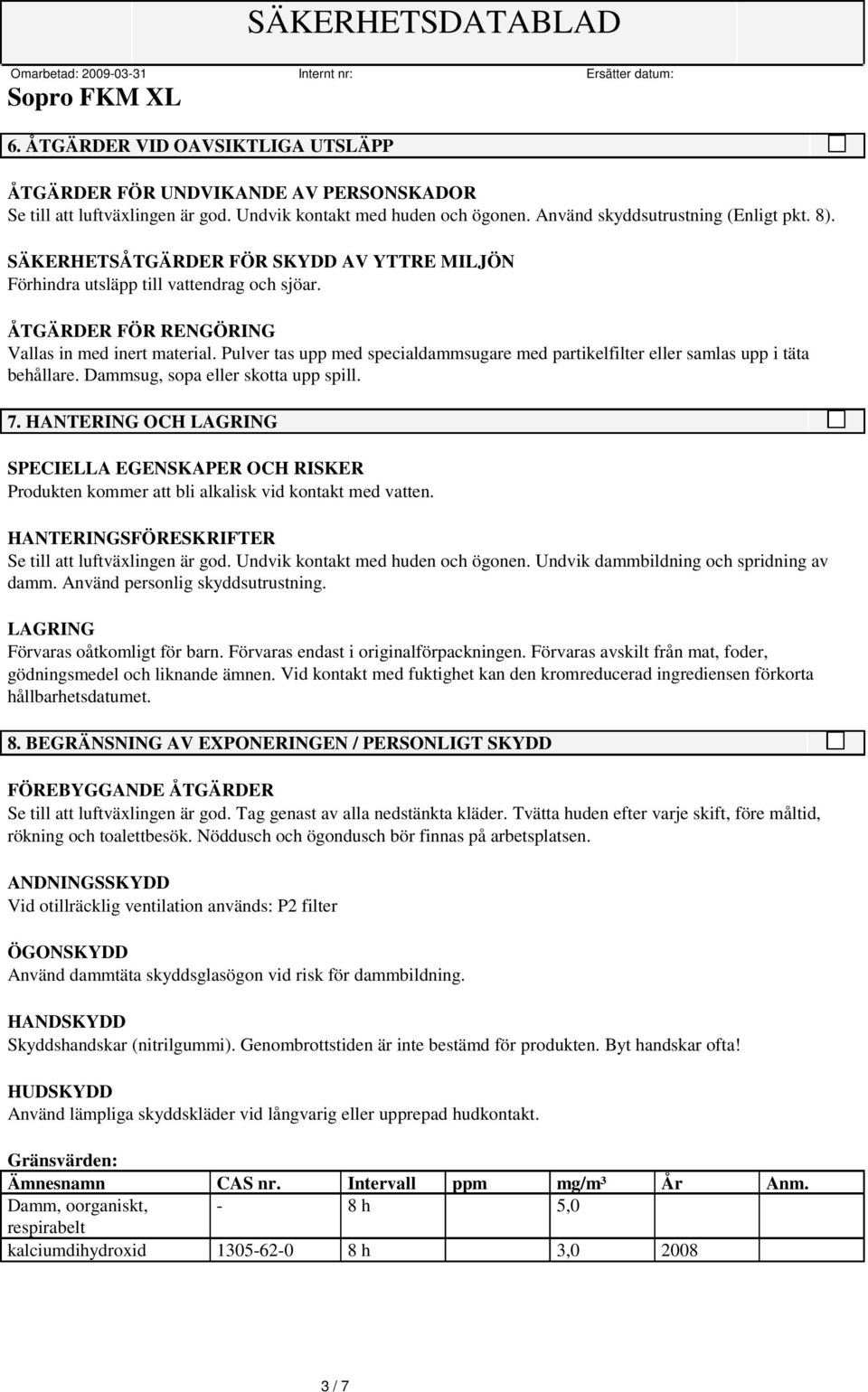 Pulver tas upp med specialdammsugare med partikelfilter eller samlas upp i täta behållare. Dammsug, sopa eller skotta upp spill. 7.