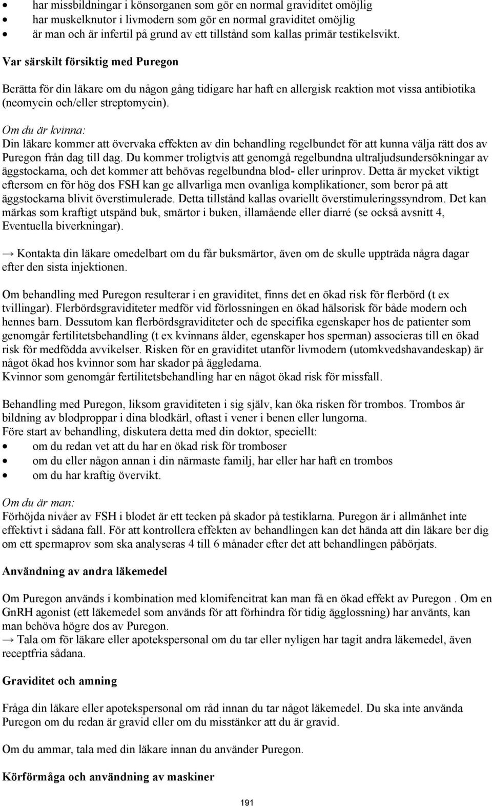 Om du är kvinna: Din läkare kommer att övervaka effekten av din behandling regelbundet för att kunna välja rätt dos av Puregon från dag till dag.