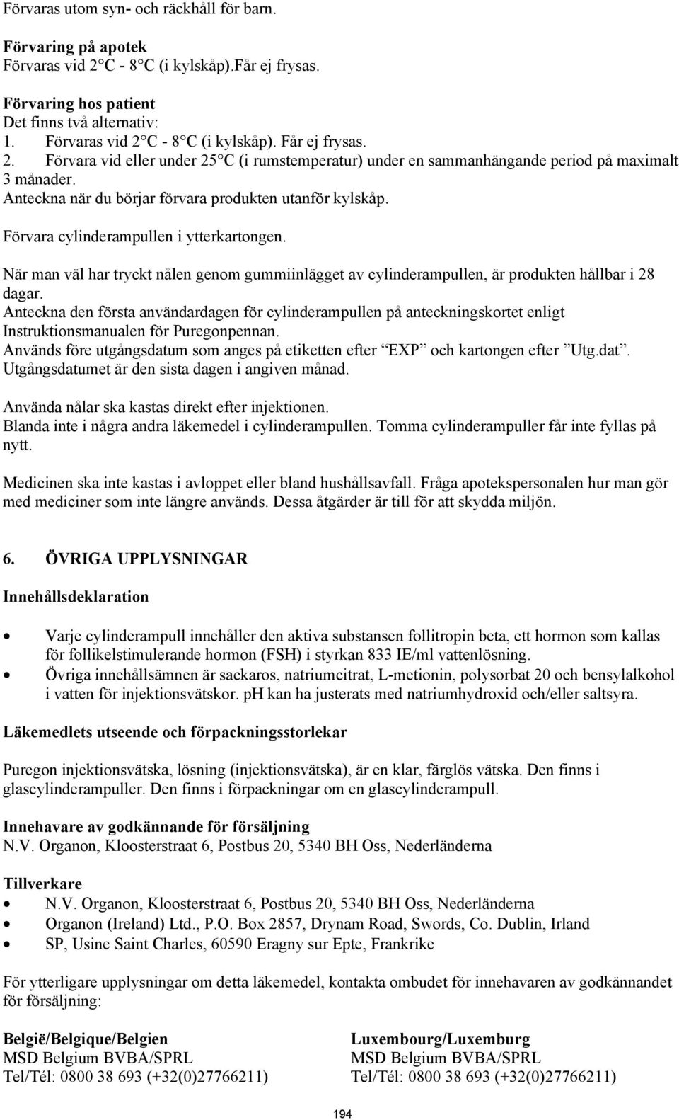 Förvara cylinderampullen i ytterkartongen. När man väl har tryckt nålen genom gummiinlägget av cylinderampullen, är produkten hållbar i 28 dagar.