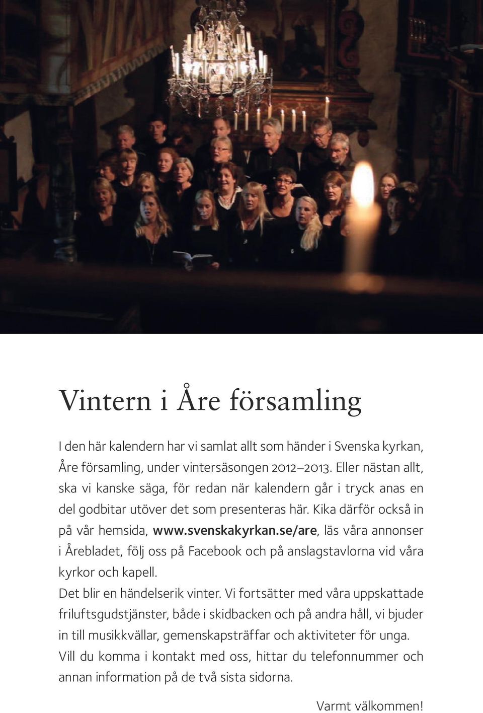se/are, läs våra annonser i Årebladet, följ oss på Facebook och på anslagstavlorna vid våra kyrkor och kapell. Det blir en händelserik vinter.